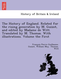 Couverture_The History Of England. Related For The Rising Generation By M. Guizot, And Edited By Madame De Witt. Translated By M. Thomas. With Illustrations. Volume The First