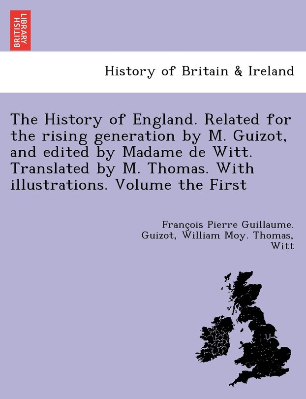 Couverture_The History Of England. Related For The Rising Generation By M. Guizot, And Edited By Madame De Witt. Translated By M. Thomas. With Illustrations. Volume The First