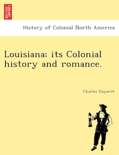 Louisiana; Its Colonial History And Romance.