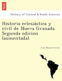 Couverture_Historia eclesiástica y civil de Nueva Granada. Segunda edicion (aumentada).