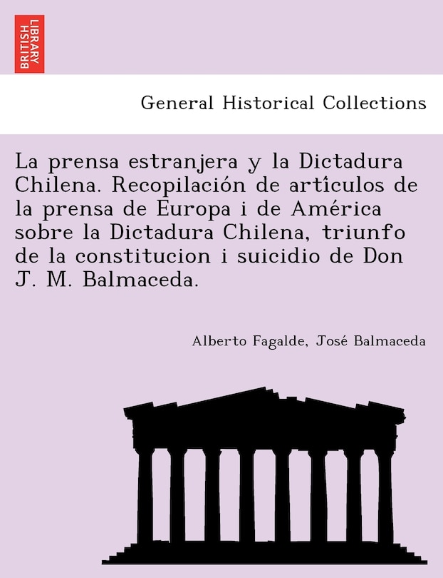 Couverture_La Prensa Estranjera y La Dictadura Chilena. Recopilacio N de Arti Culos de La Prensa de Europa I de AME Rica Sobre La Dictadura Chilena, Triunfo de La Constitucion I Suicidio de Don J. M. Balmaceda.