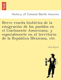 Front cover_Breve Resen a Histo Rica de La Emigracio N de Los Pueblos En El Continente Americano, y Especialmente En El Territorio de La Repu Blica Mexicana, Etc.