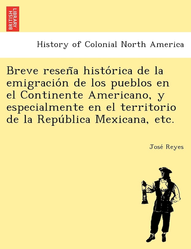 Front cover_Breve Resen a Histo Rica de La Emigracio N de Los Pueblos En El Continente Americano, y Especialmente En El Territorio de La Repu Blica Mexicana, Etc.