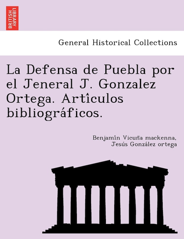 Front cover_La Defensa de Puebla Por El Jeneral J. Gonzalez Ortega. Arti Culos Bibliogra Ficos.