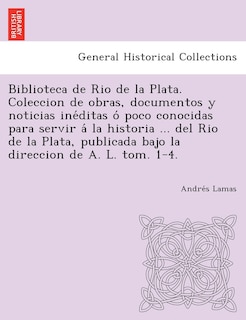 Front cover_Biblioteca de Rio de La Plata. Coleccion de Obras, Documentos y Noticias Ine Ditas O Poco Conocidas Para Servir a la Historia ... del Rio de La Plata,
