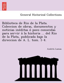 Front cover_Biblioteca de Rio de La Plata. Coleccion de Obras, Documentos y Noticias Ine Ditas O Poco Conocidas Para Servir a la Historia ... del Rio de La Plata,