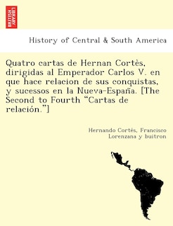 Front cover_Quatro cartas de Hernan Cortès, dirigidas al Emperador Carlos V. en que hace relacion de sus conquistas, y sucessos en la Nueva-España. [The Second to Fourth Cartas de relación.]