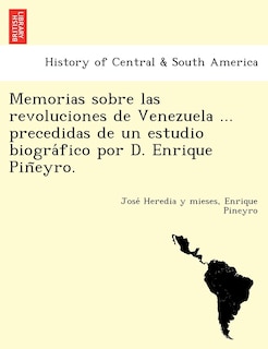 Front cover_Memorias Sobre Las Revoluciones de Venezuela ... Precedidas de Un Estudio Biogra Fico Por D. Enrique Pin Eyro.