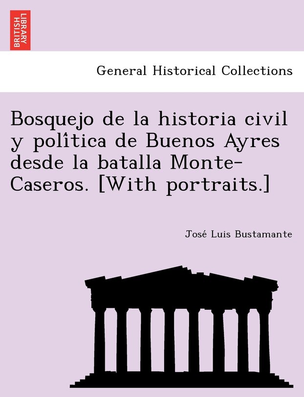 Front cover_Bosquejo de la historia civil y política de Buenos Ayres desde la batalla Monte-Caseros. [With portraits.]