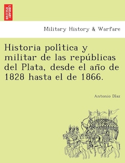 Couverture_Historia política y militar de las repúblicas del Plata, desde el año de 1828 hasta el de 1866.