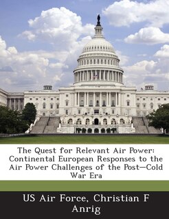 The Quest For Relevant Air Power: Continental European Responses To The Air Power Challenges Of The Post-cold War Era