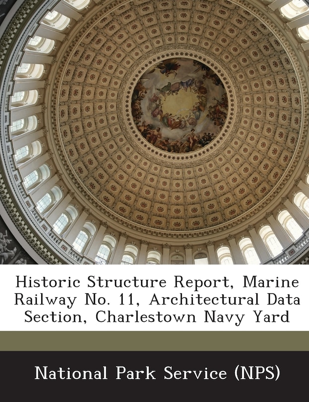 Couverture_Historic Structure Report, Marine Railway No. 11, Architectural Data Section, Charlestown Navy Yard