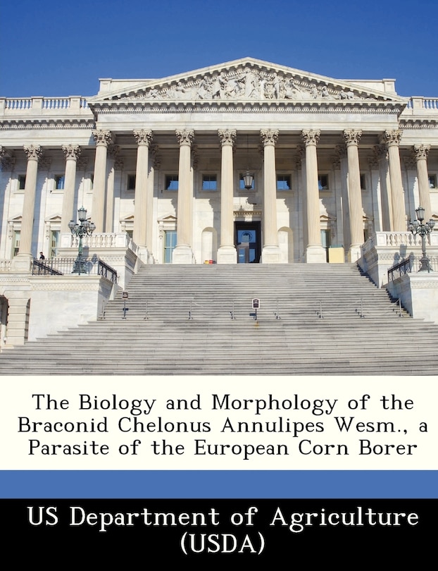Front cover_The Biology And Morphology Of The Braconid Chelonus Annulipes Wesm., A Parasite Of The European Corn Borer