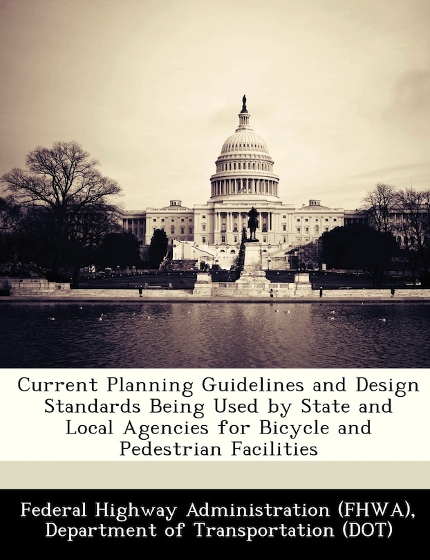 Current Planning Guidelines And Design Standards Being Used By State And Local Agencies For Bicycle And Pedestrian Facilities