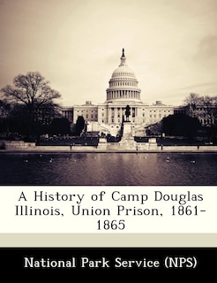 Couverture_A History Of Camp Douglas Illinois, Union Prison, 1861-1865