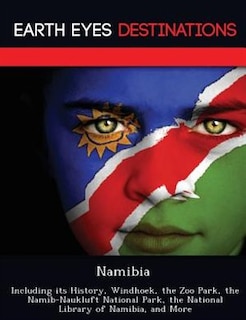 Namibia: Including Its History, Windhoek, The Zoo Park, The Namib-naukluft National Park, The National Libra