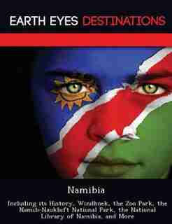 Namibia: Including Its History, Windhoek, The Zoo Park, The Namib-naukluft National Park, The National Libra by Elizabeth Dummel