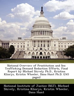 Couverture_National Overview Of Prostitution And Sex Trafficking Demand Reduction Efforts, Final Report By Michael Shively Ph.d., Kristina Kliorys, Kristin Wheeler, Dana Hunt Ph.d. (245 Pages)