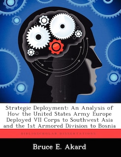 Strategic Deployment: An Analysis of How the United States Army Europe Deployed VII Corps to Southwest Asia and the 1st Armored Division to Bosnia