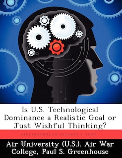 Front cover_Is U.s. Technological Dominance A Realistic Goal Or Just Wishful Thinking?