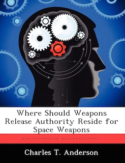 Where Should Weapons Release Authority Reside For Space Weapons