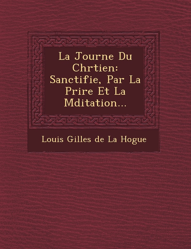 La Journ E Du Chr Tien: Sanctifi E, Par La Pri Re Et La M Ditation...