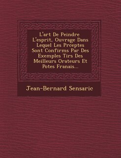 Couverture_L'Art de Peindre L'Esprit, Ouvrage Dans Lequel Les PR Ceptes Sont Confirm S Par Des Exemples Tir S Des Meilleurs Orateurs Et Po Tes Fran Ais...