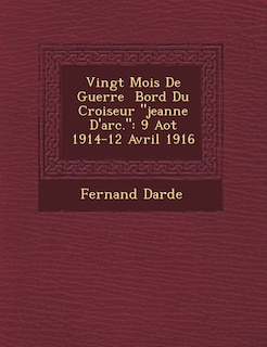 Vingt Mois de Guerre Bord Du Croiseur Jeanne D'Arc.: 9 Ao T 1914-12 Avril 1916