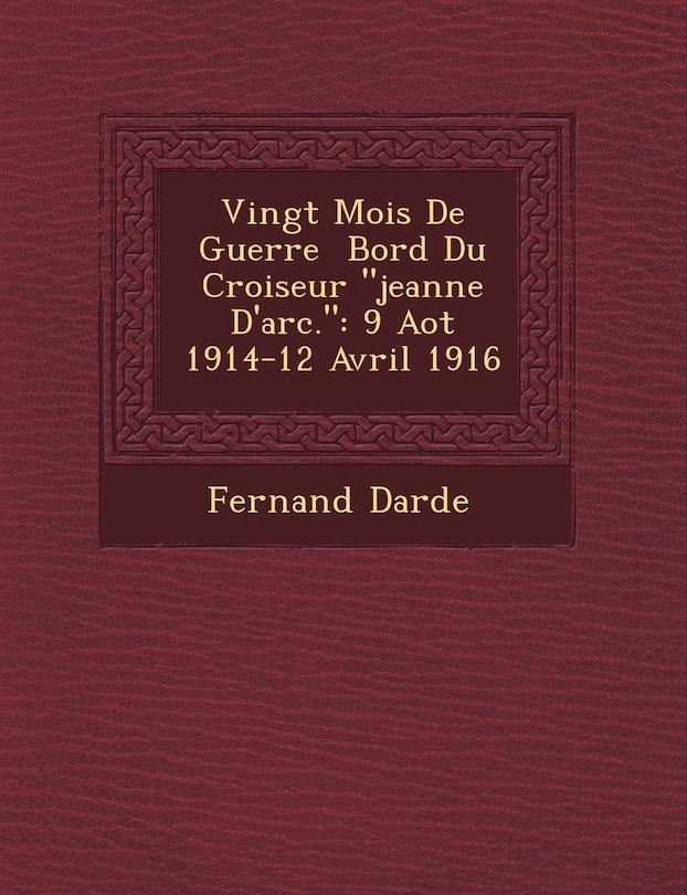 Vingt Mois de Guerre Bord Du Croiseur Jeanne D'Arc.: 9 Ao T 1914-12 Avril 1916