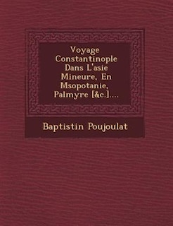 Couverture_Voyage � Constantinople Dans L'asie Mineure, En M�sopotanie, � Palmyre [&c.]....