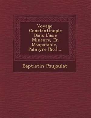 Couverture_Voyage � Constantinople Dans L'asie Mineure, En M�sopotanie, � Palmyre [&c.]....