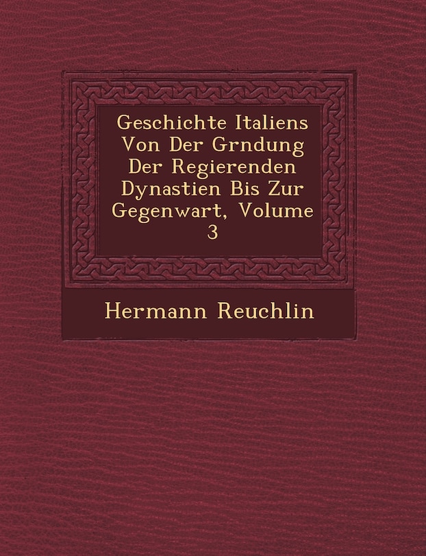 Front cover_Geschichte Italiens Von Der Gr�ndung Der Regierenden Dynastien Bis Zur Gegenwart, Volume 3