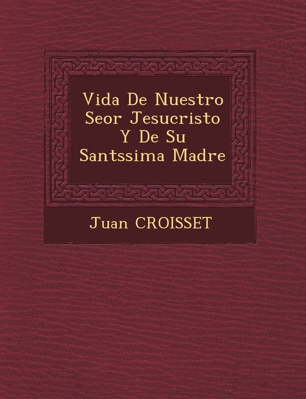 Front cover_Vida De Nuestro Se�or Jesucristo Y De Su Sant�ssima Madre