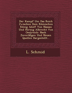 Front cover_Der Kampf Um Das Reich Zwischen Dem Romischen Konig Adolf Von Nassau Und Herzog Albrecht Von Oestreich