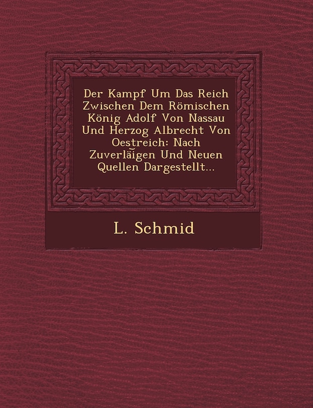 Front cover_Der Kampf Um Das Reich Zwischen Dem Romischen Konig Adolf Von Nassau Und Herzog Albrecht Von Oestreich