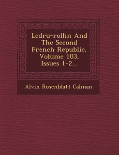 Front cover_Ledru-rollin And The Second French Republic, Volume 103, Issues 1-2...