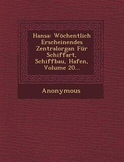 Hansa: Wöchentlich Erscheinendes Zentralorgan Für Schiffart, Schiffbau, Hafen, Volume 20...