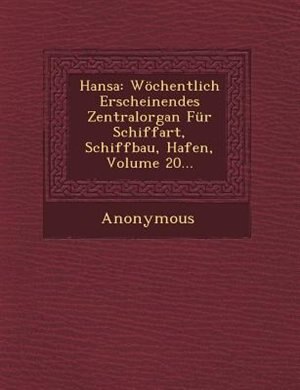 Hansa: Wöchentlich Erscheinendes Zentralorgan Für Schiffart, Schiffbau, Hafen, Volume 20...