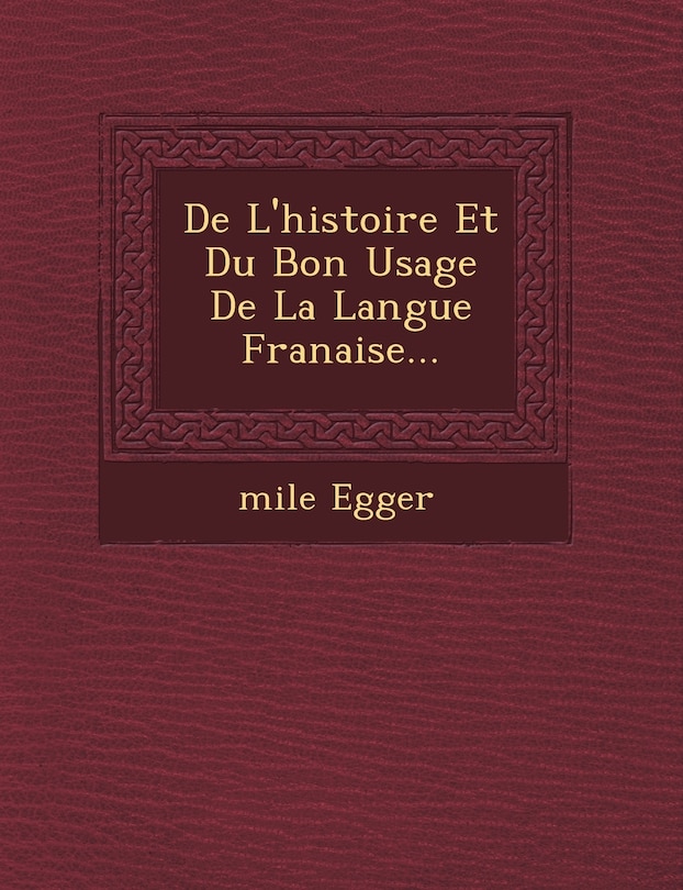 Front cover_de L'Histoire Et Du Bon Usage de La Langue Fran Aise...