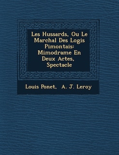 Les Hussards, Ou Le Mar�chal Des Logis Pi�montais: Mimodrame En Deux Actes, � Spectacle