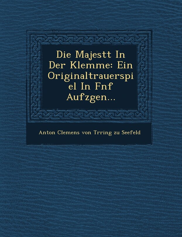 Die Majest T in Der Klemme: Ein Originaltrauerspiel in F Nf Aufz Gen...