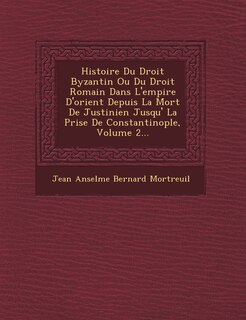 Front cover_Histoire Du Droit Byzantin Ou Du Droit Romain Dans L'empire D'orient Depuis La Mort De Justinien Jusqu'� La Prise De Constantinople, Volume 2...