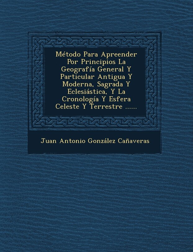 Couverture_Metodo Para Apreender Por Principios La Geografia General y Particular Antigua y Moderna, Sagrada y Eclesiastica, y La Cronologia y Esfera Celeste y T