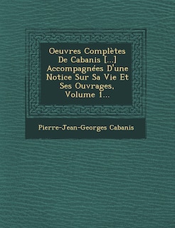 Couverture_Oeuvres Compl&egrave;tes De Cabanis [...] Accompagn&eacute;es D'une Notice Sur Sa Vie Et Ses Ouvrages, Volume 1...