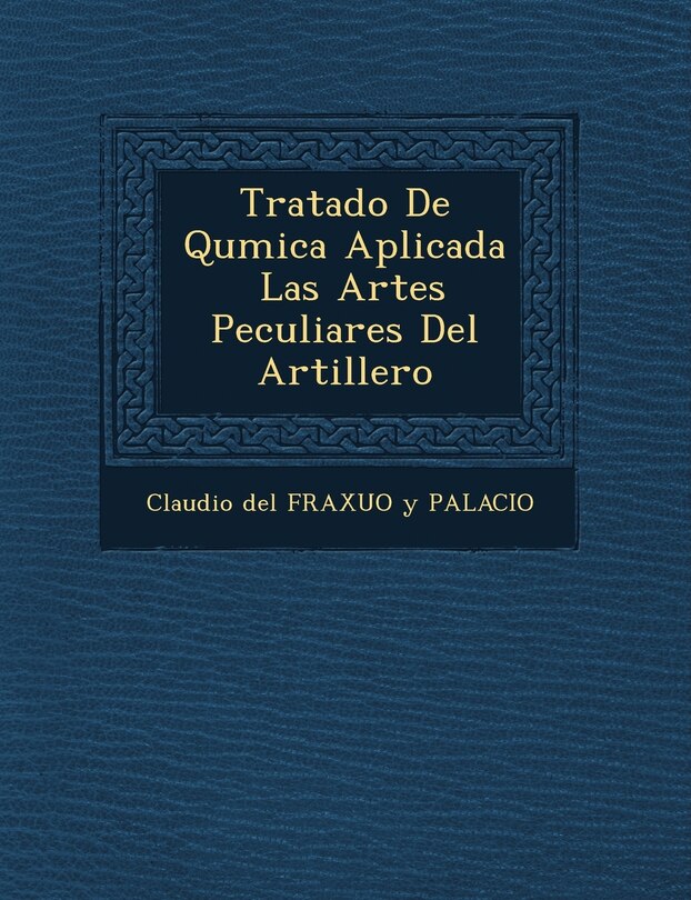 Front cover_Tratado de Qu Mica Aplicada Las Artes Peculiares del Artillero