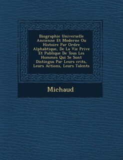 Front cover_Biographie Universelle Ancienne Et Moderne Ou Histoire Par Ordre Alphab Tique, de La Vie Priv E Et Publique de Tous Les Hommes Qui Se Sont Distingu S