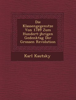 Front cover_Die Klassengegens Tze Von 1789 Zum Hundert-J Hrigen Gedenktag Der Grossen Revolution