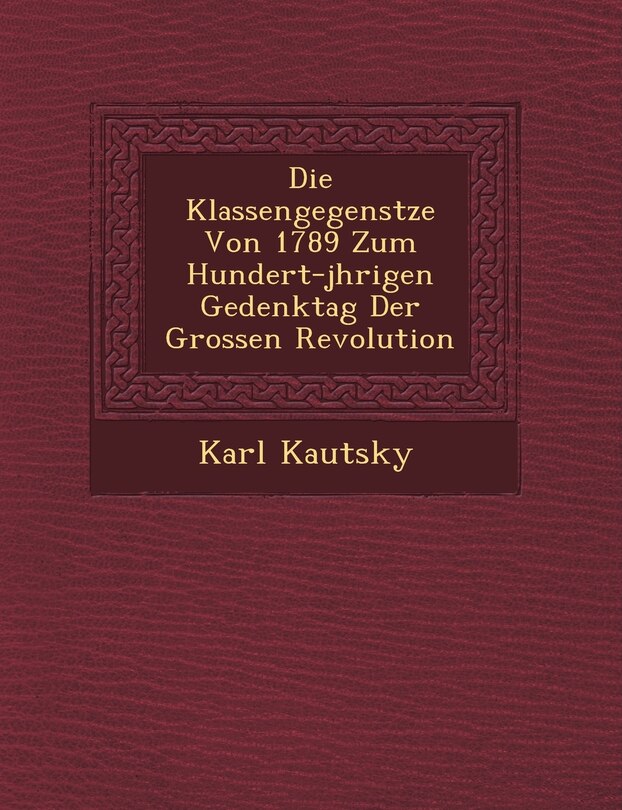 Front cover_Die Klassengegens Tze Von 1789 Zum Hundert-J Hrigen Gedenktag Der Grossen Revolution