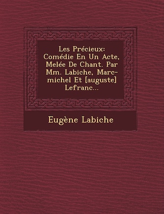 Les Precieux: Comedie En Un Acte, Melee de Chant. Par MM. Labiche, Marc-Michel Et [Auguste] Lefranc...