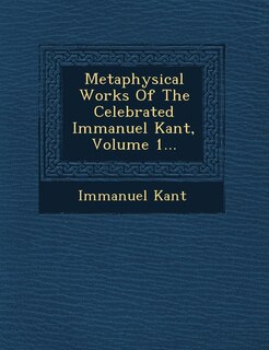 Couverture_Metaphysical Works Of The Celebrated Immanuel Kant, Volume 1...